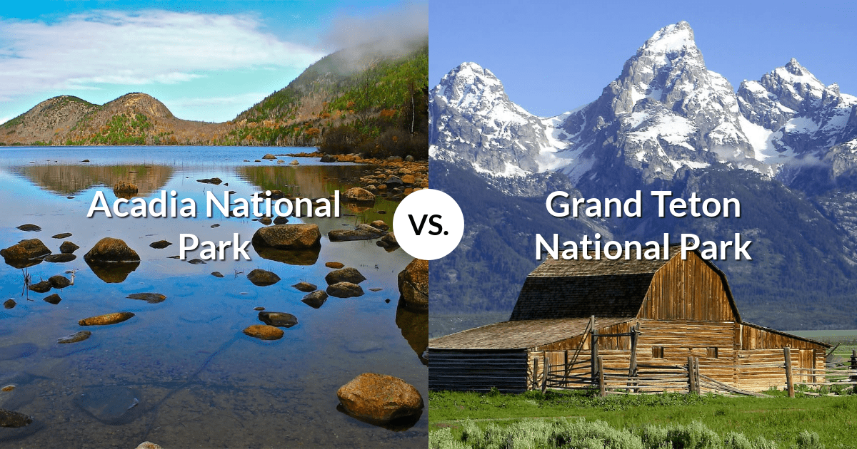 Acadia National Park vs Grand Teton National Park