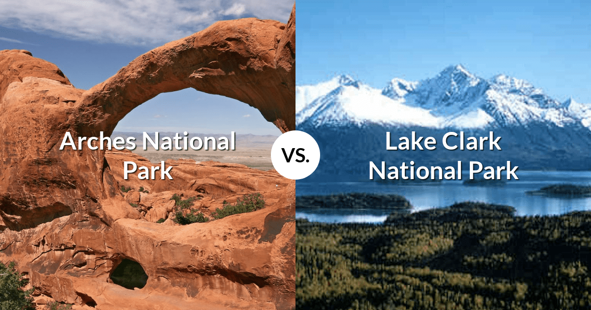 Arches National Park vs Lake Clark National Park & Preserve