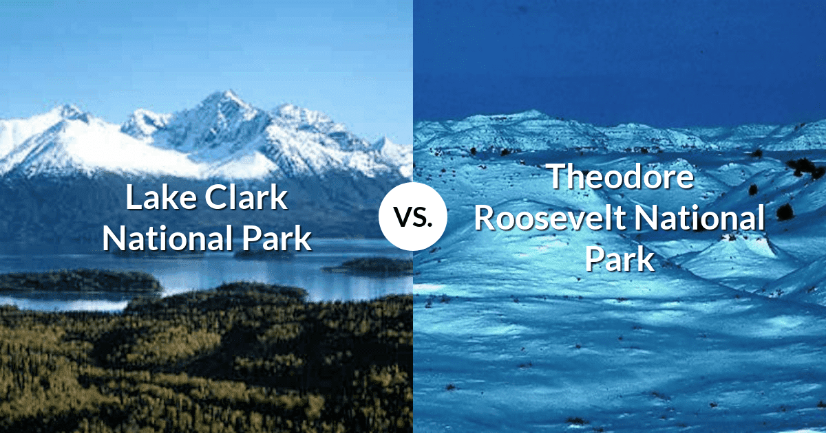 Lake Clark National Park & Preserve vs Theodore Roosevelt National Park
